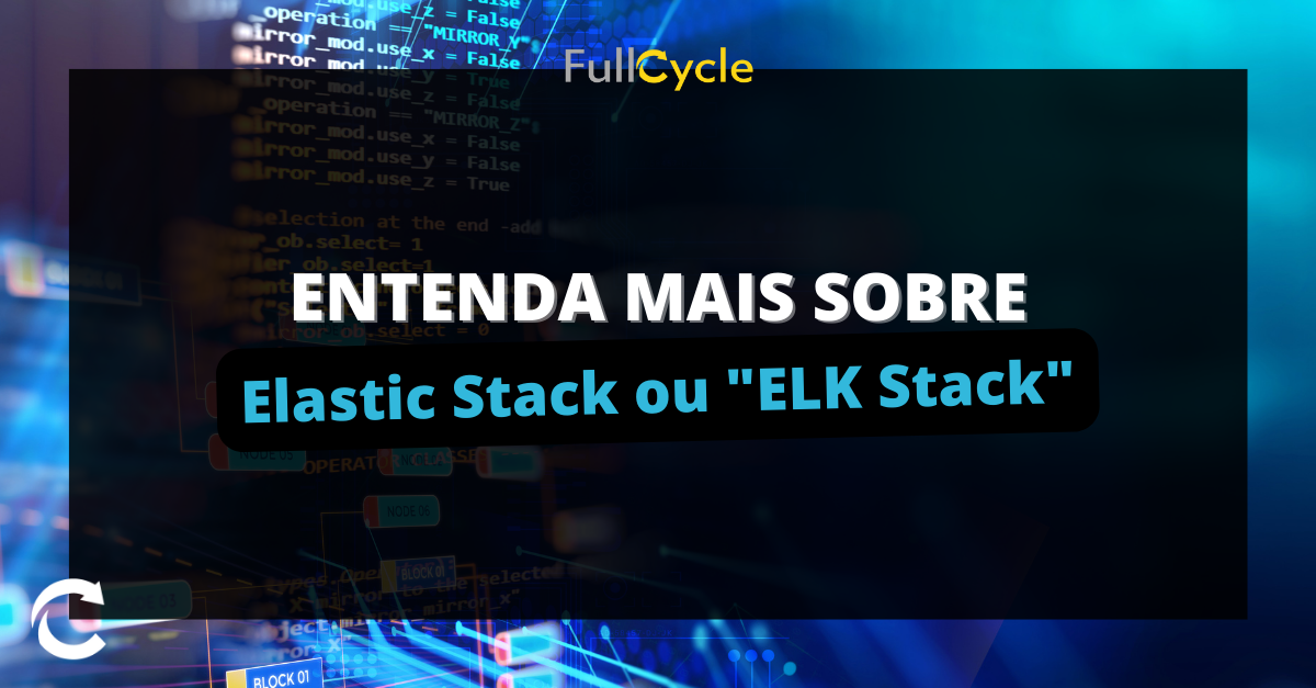 Entenda Elastic Stack / ELK Stack Full Cycle