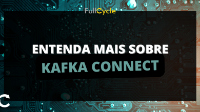 Entenda mais sobre Kafka Connect