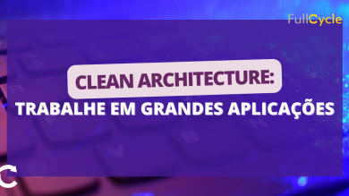 Clean Architecture: trabalhe em aplicações de grande porte!