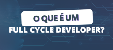 O que é um Full Cycle Developer?