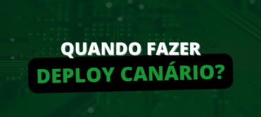 Quando fazer Deploy Canário?