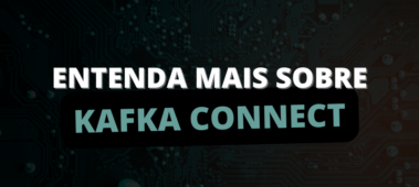 Entenda mais sobre Kafka Connect