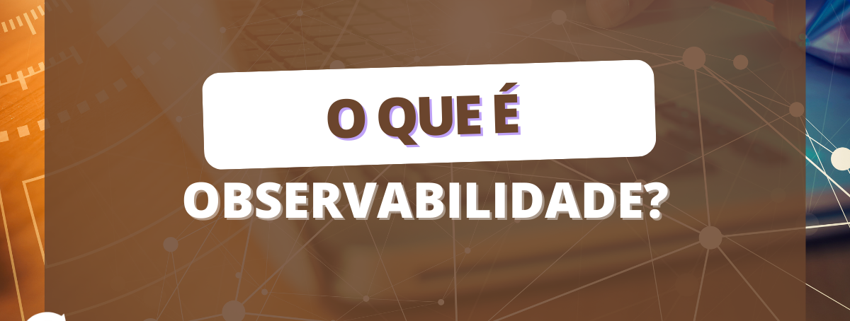 O que é Observabilidade?