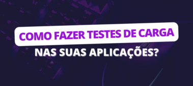 Como fazer testes de carga nas suas aplicações?