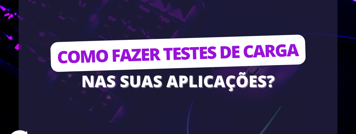 Como fazer testes de carga nas suas aplicações?