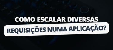 Como escalar diversas requisições numa aplicação?