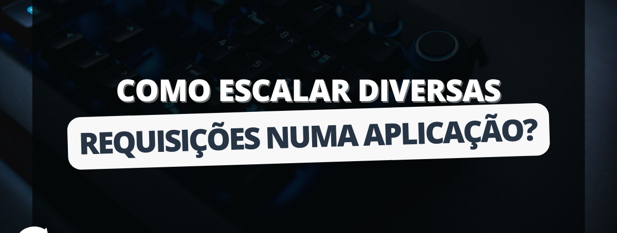 Como escalar diversas requisições numa aplicação?