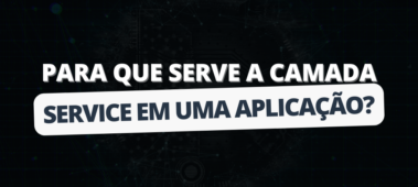 Para que serve a camada Service em uma aplicação?