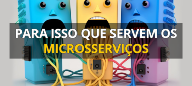 Para isso que servem os microsserviços